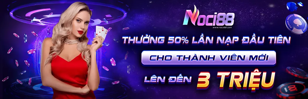 Khuyến mãi Noci88 thưởng nạp đầu 50%
