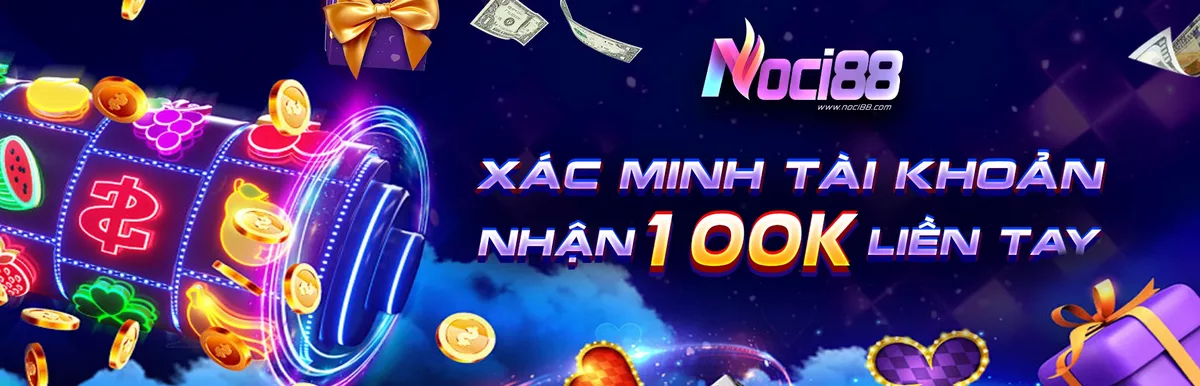 Noci88 xác minh tài khoản nhận 100K